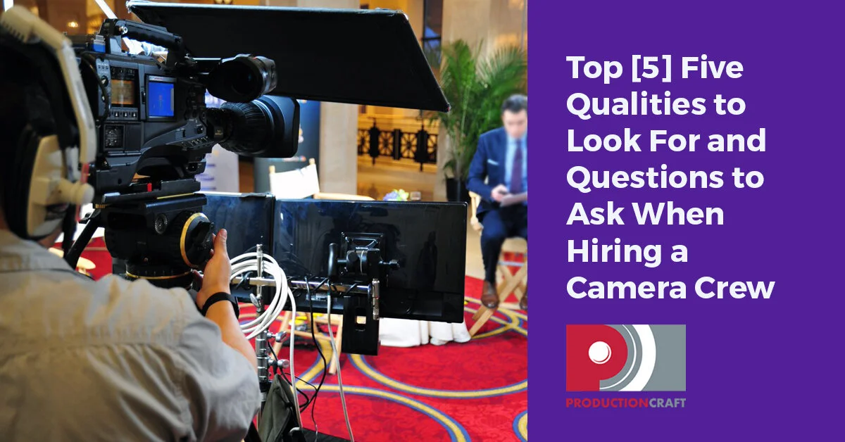 What Are The Top [5] Five Qualities to Look For and Questions to Ask When Hiring a Video Camera Crew 2021