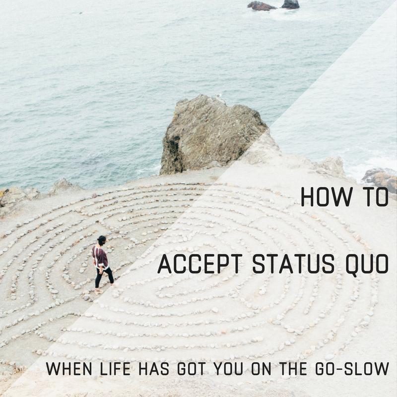 How to acceptstatus quowhen life has got you on the go slow (1).png