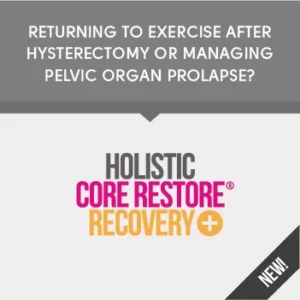 Holistic core restore recovery programme from a hysterectomy or managing pelvic organ prolapse