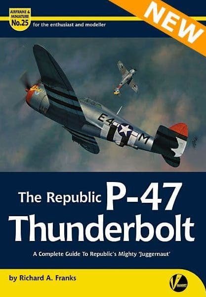 Valiant Wings Publishing AM-25 The Republic P-47 Thunderbolt- A Complete Guide to Republic's Mighty 'Juggernaut' by Richard A Franks