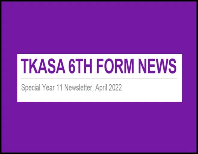TKASA 6TH FORM NEWS - Special Year 11 Newsletter, April 2022