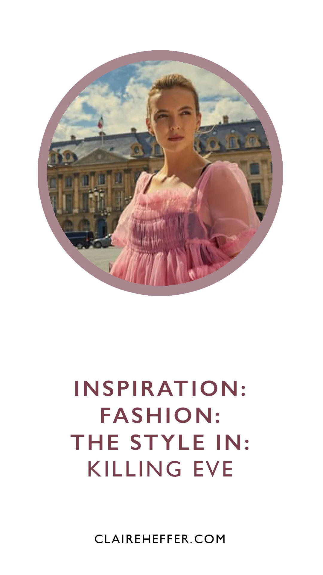 INSPIRATION: FASHION: THE STYLE IN: KILLING EVE