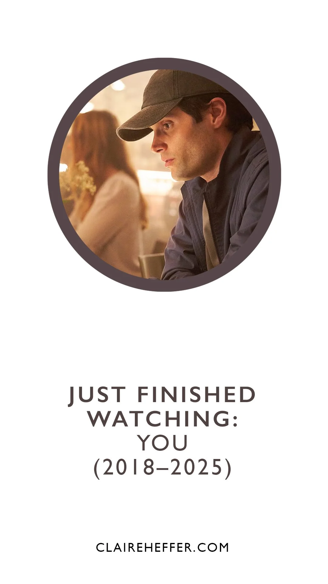 JUST FINISHED WATCHING: YOU (2018–2025)