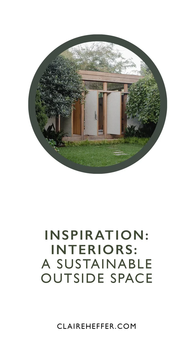 INSPIRATION: INTERIORS: A SUSTAINABLE OUTSIDE SPACE — CLAIRE HEFFER DESIGN