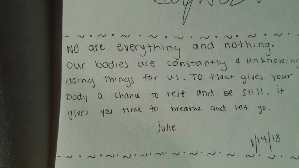 We are everything and nothing. Our bodies are constantly and unknowingly doing things for us. To float gives your body a chance to reset and be still. It gives you time to breathe and let go.