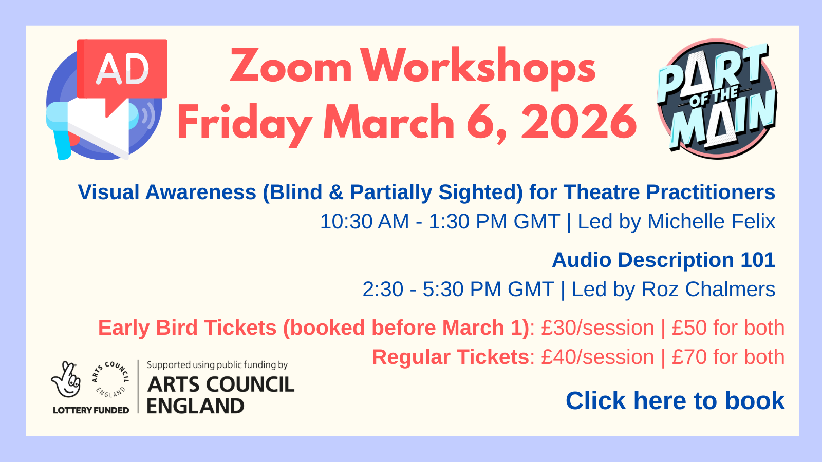 Zoom Workshops Friday 6, 2026. Visual Awareness (Blind & Partially Sighted) for Theatre Practitioners - 10:30 AM - 1:30 PM; Audio Description 101 - 2:30-5:30 PM; Early Bird Tickets £30 each or £50 for both; Regular £40 for each or £70 for both