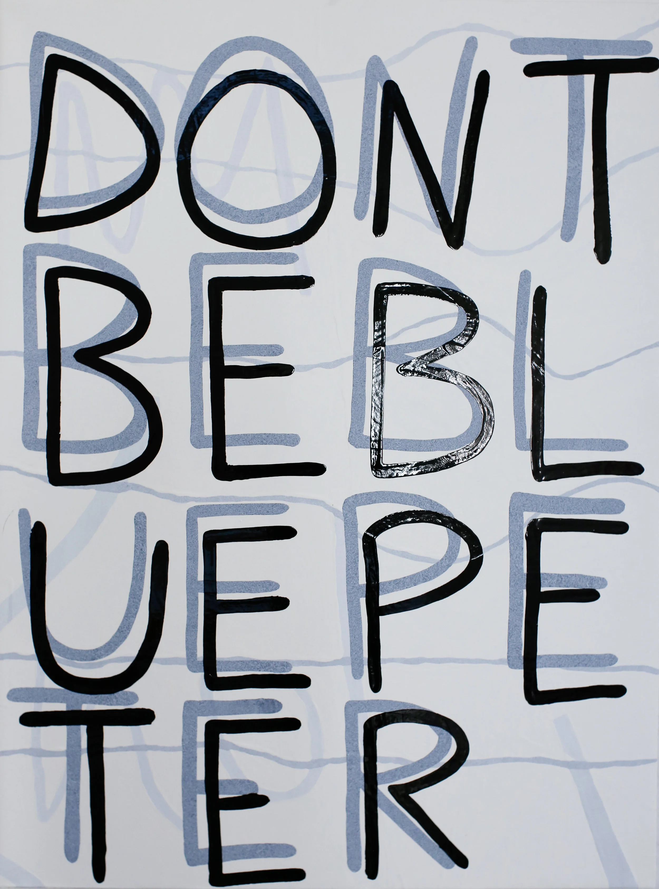 Don’t Be Blue Peter Gloss and primer paint on canvas 2018