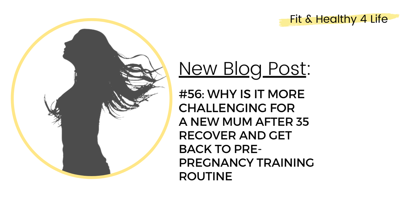 #56: Why is it more challenging for a new mum after 35 recover and get back to pre-pregnancy training routine.