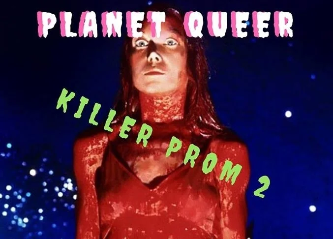 PLANET QUEER'S "Killer Prom"