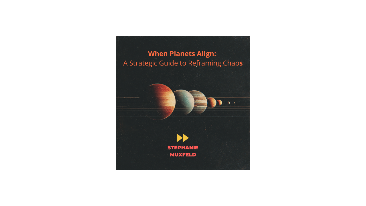 When Planets Align: A Strategic Guide to Reframing Chaos