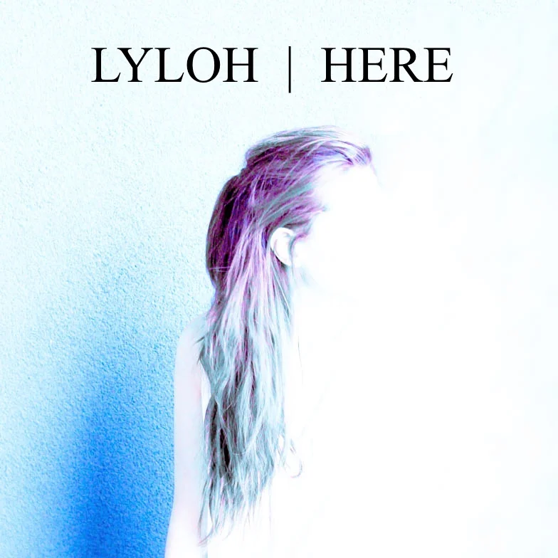 New Tracks: LYLOH - Here