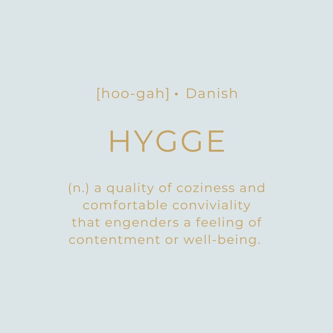 Float away the wintertime dreariness with the practice of Hygge. 

Hygge (pronounced hoo-gah) is a Danish concept of enjoying a quality of coziness and comfortable conviviality with feelings of wellness and contentment. It is an atmosphere; the feeli