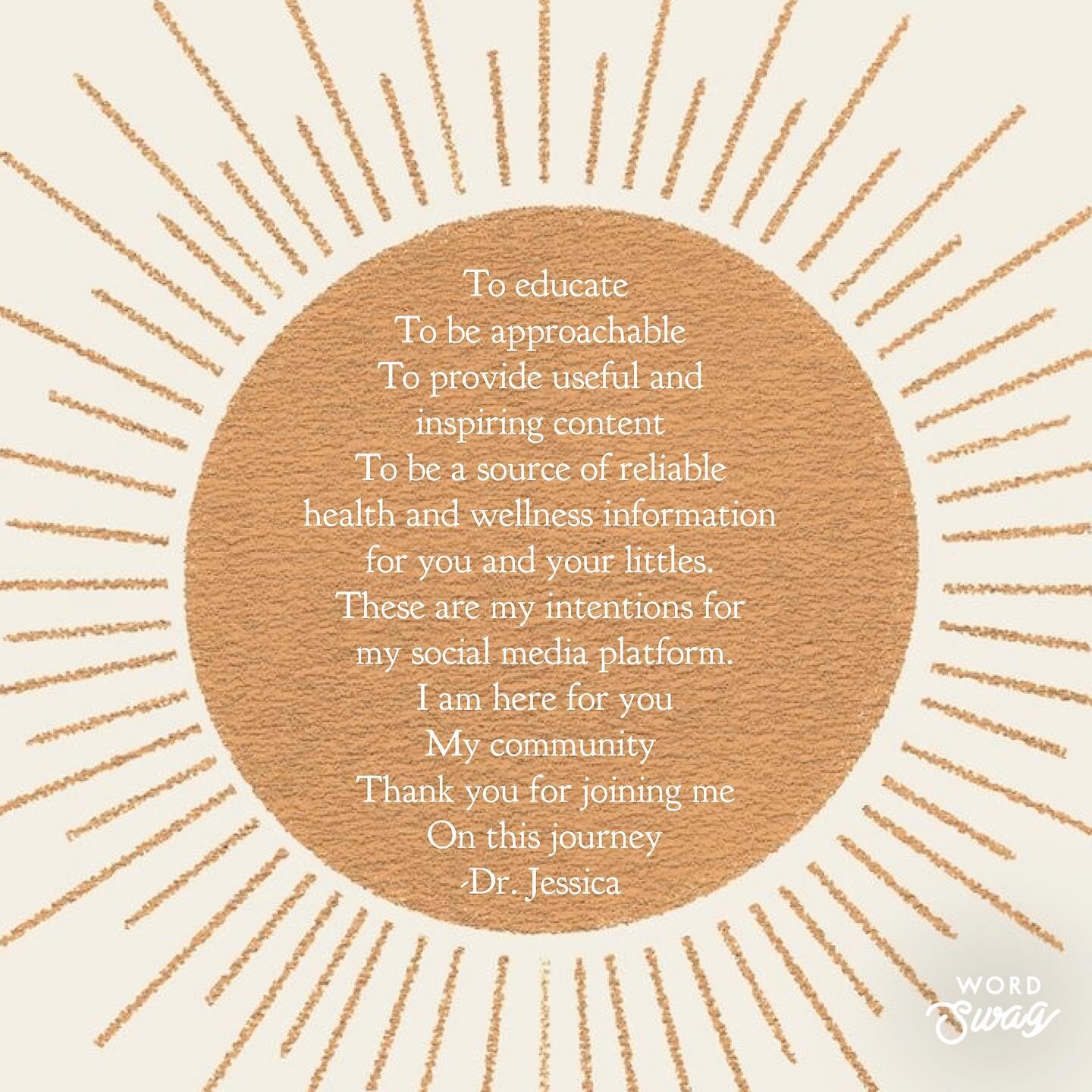 To educate
To be approachable 
To provide useful and 
inspiring content 
To be a source of reliable 
health and wellness information 
for you and your littles. 
These are my intentions for 
my social media platform.
I am here for you
My community 
Th