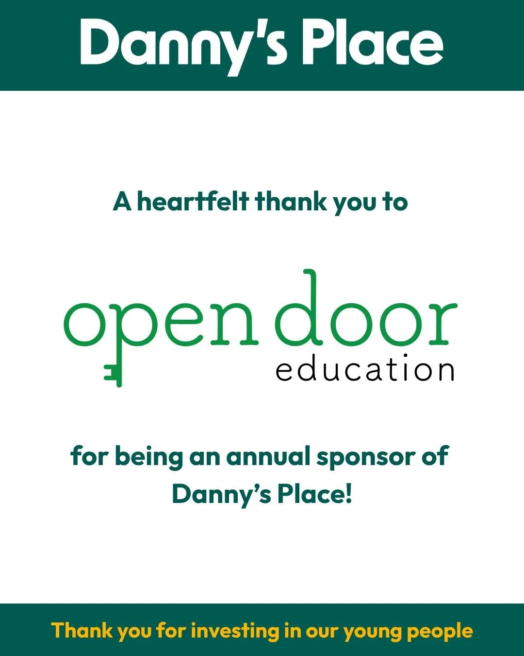 A heartfelt thank you to Open Door Education for being an annual sponsor of Danny&rsquo;s Place!

Open Door Education and Danny&rsquo;s Place both open minds and possibilities for youth by developing their skills so they can feel empowered to shape t