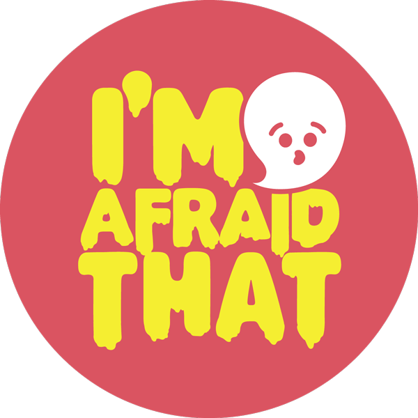 I'm Afraid That