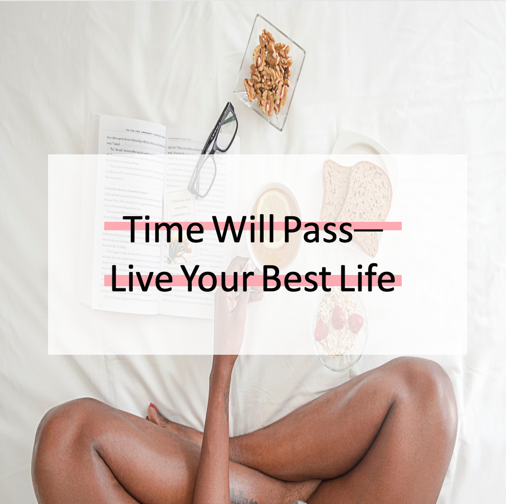 Time Will Pass—Live Your Best Life