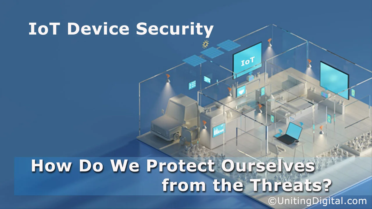 IoT Device Security – How Do We Protect Ourselves from the Threats?