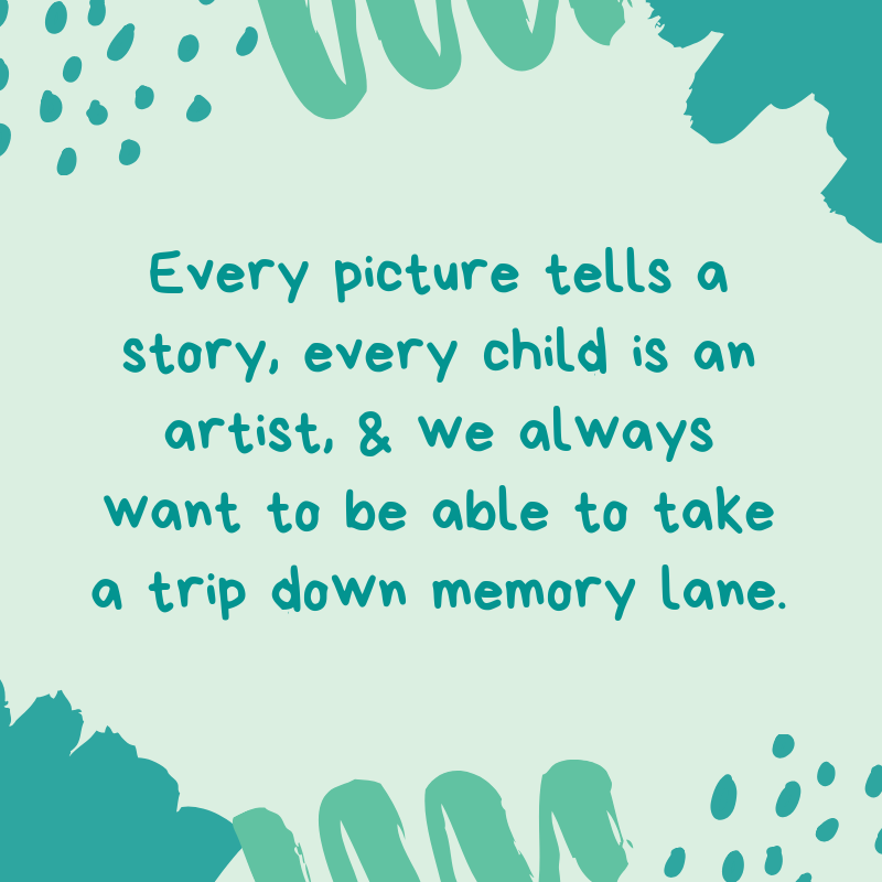 Every picture tells a story, every child is an artist, and we always want to be able to take a trip down memory lane..png