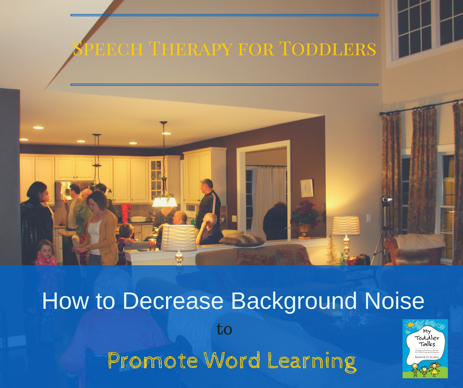 How to Decrease Background Noise to Promote Word Learning in Early  Intervention — My Toddler Talks