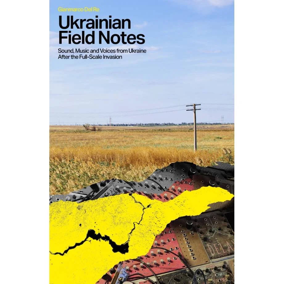 Ukrainian Field Notes: Sound, Music & Voices From Ukraine After the Full-Scale Invasion