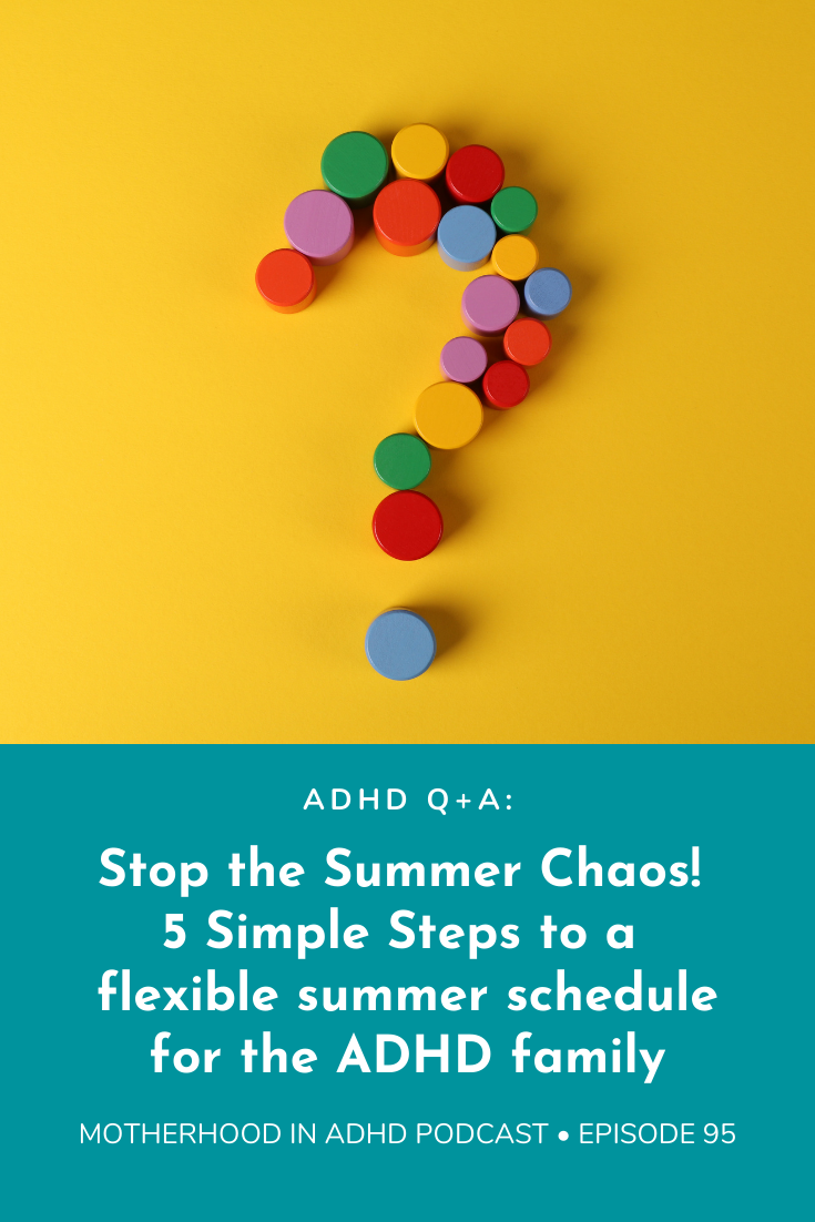 Stop the Summer Chaos! 5 Simple Steps to creating a flexible summer schedule for the ADHD family: Q&amp;A Session #95
