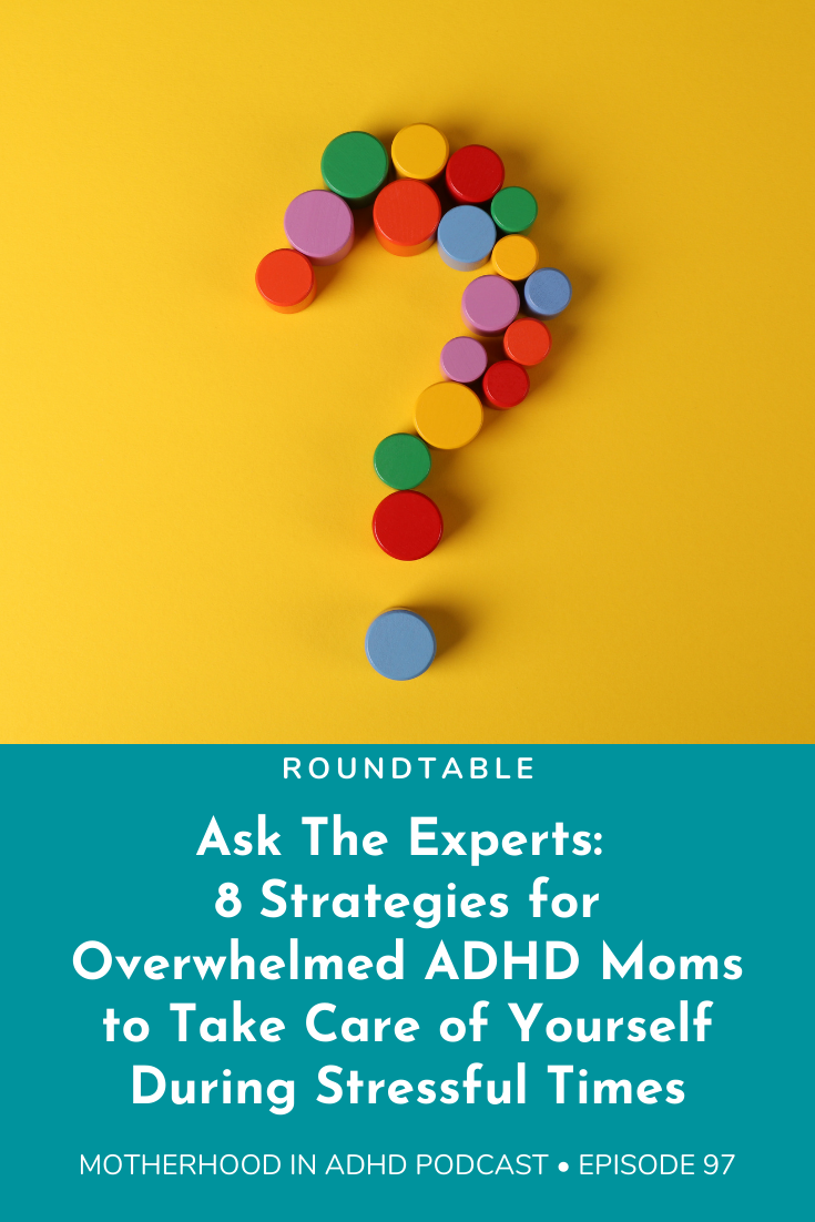 Ask The Experts Roundtable: 8 Strategies for Overwhelmed ADHD Moms to Take Care of Yourself During Stressful Times! Self Care for Women with Adult ADHD #97
