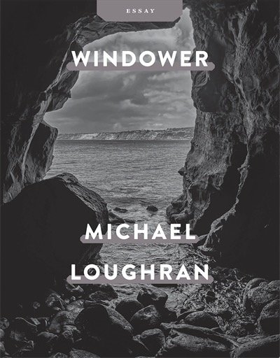 “A windower may arrive… not the guide you imagine but the one you have”    A Review of Michael Loughran’s WINDOWER