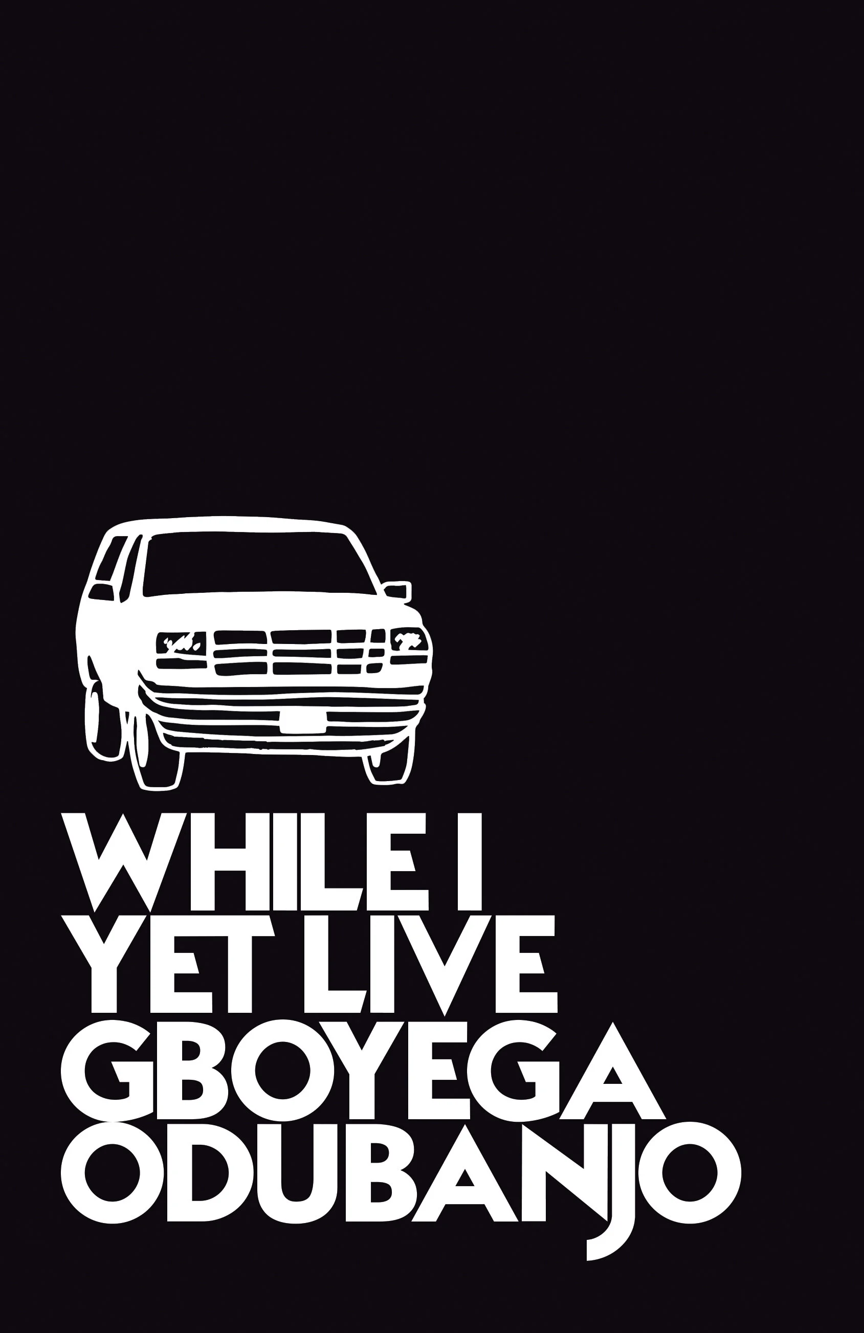 Something steady, something body: A review of Gboyega Odubanjo's WHILE I YET LIVE