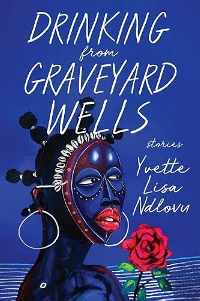 Even the gods are bastards: A review of Yvette Lisa Ndlovu's DRINKING FROM  GRAVEYARD WELLS — Salt Hill Journal