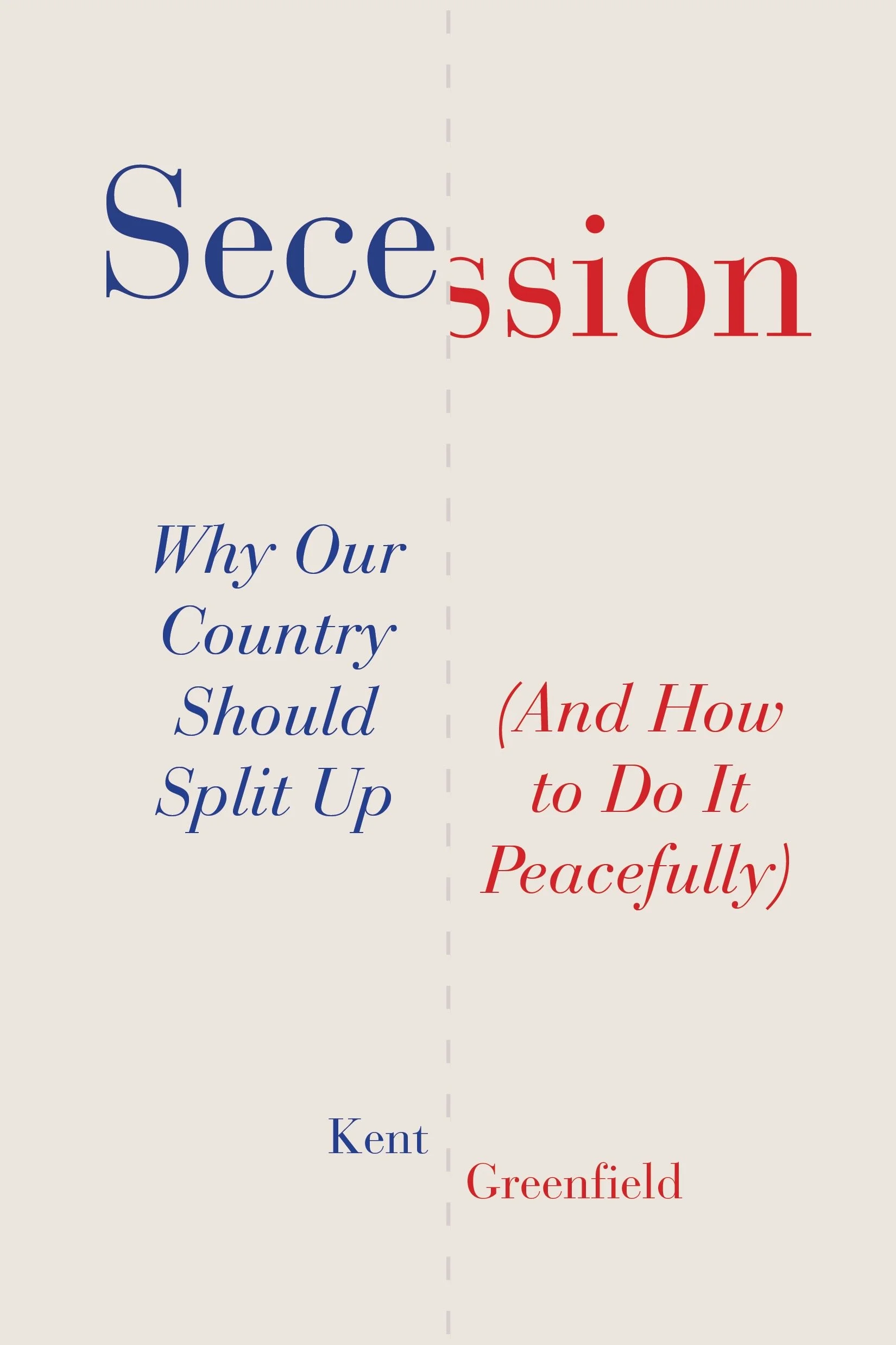 Book cover of Secession: Why Our Country Should Split Up (And How to Do It Peacefully) by Kent Greenfield.
