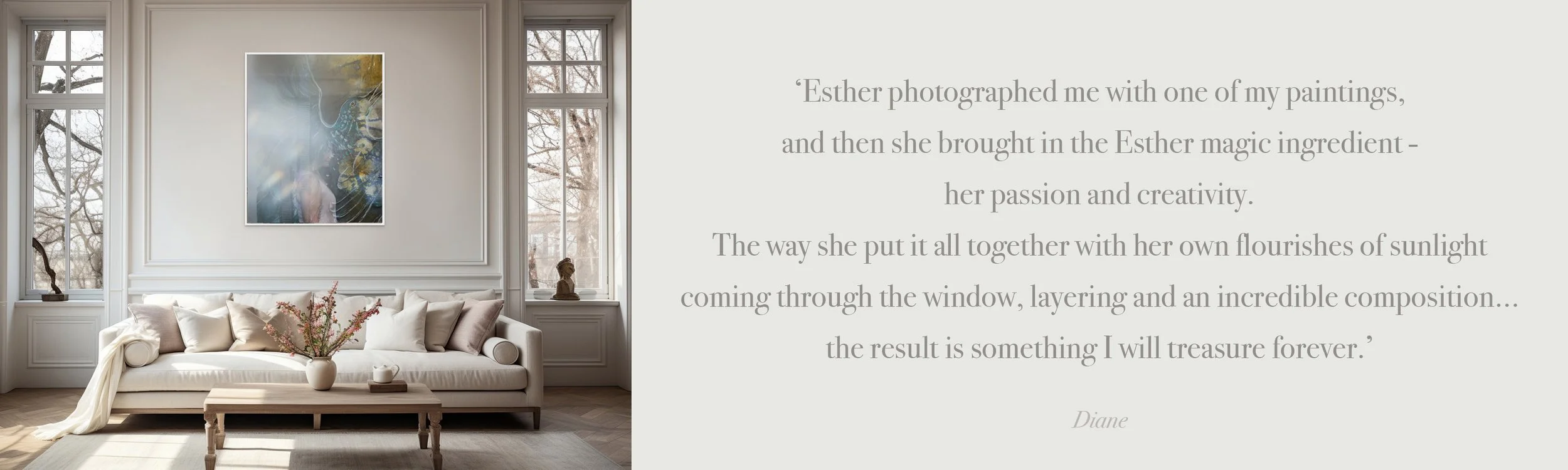  ‘Esther photographed me with one of my paintings,  and then she brought in the Esther magic ingredient -  her passion and creativity.  The way she put it all together with her own flourishes of sunlight  coming through the window, layering and an in