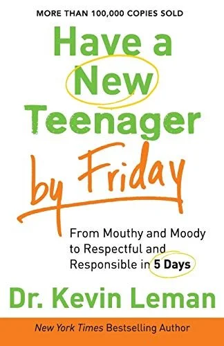 Have A New Teenager By Friday: From Mouthy & Moody to Respectful & Responsible in 5 Days