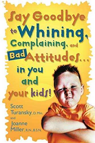Say Goodbye to Whining, Complaining, and Bad Attitudes in you and your kids