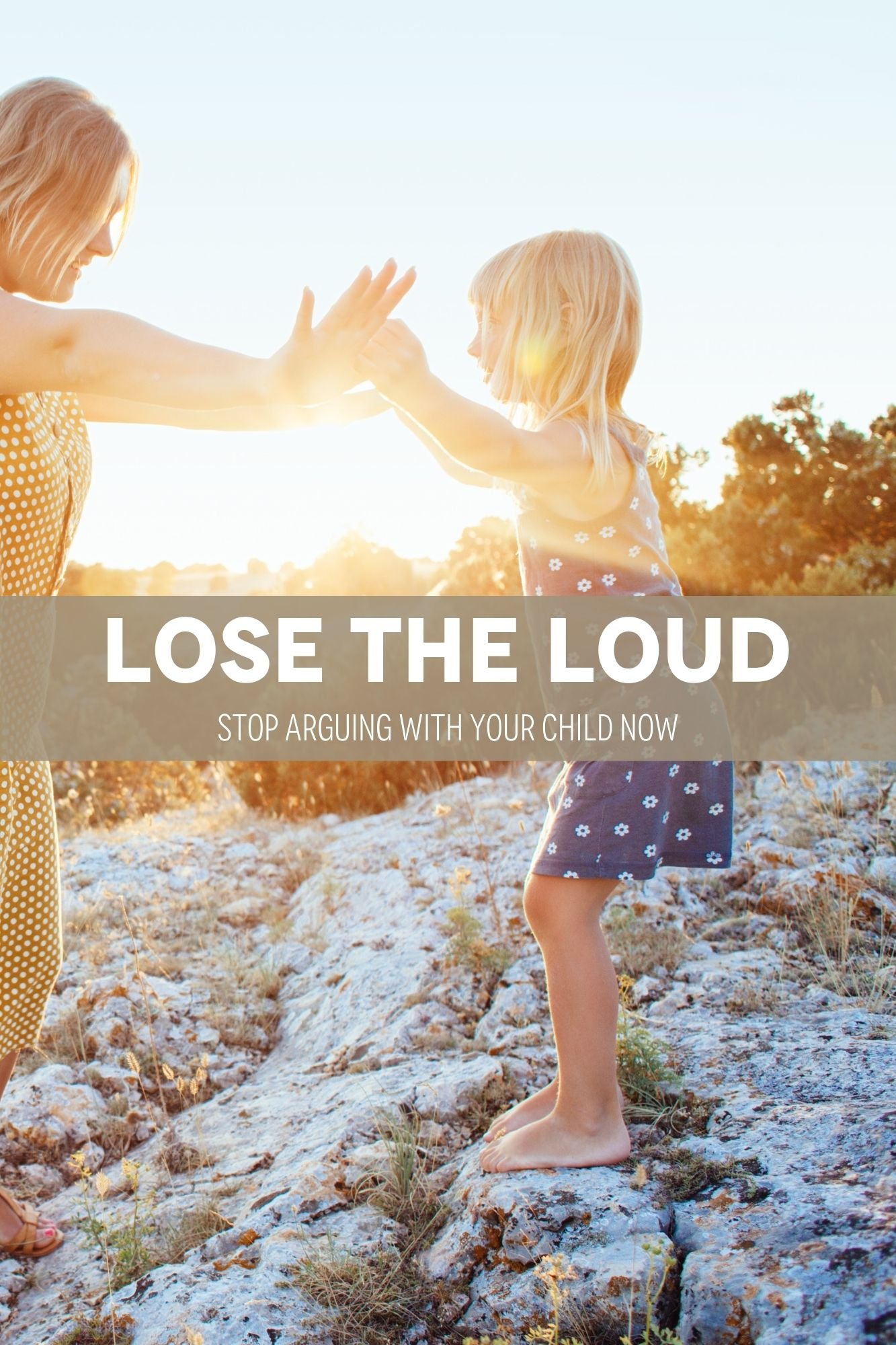 Lose The Loud: Stop Arguing With Your Child Now