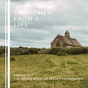 Thoughts from a Life: Scruton’s Wisdom