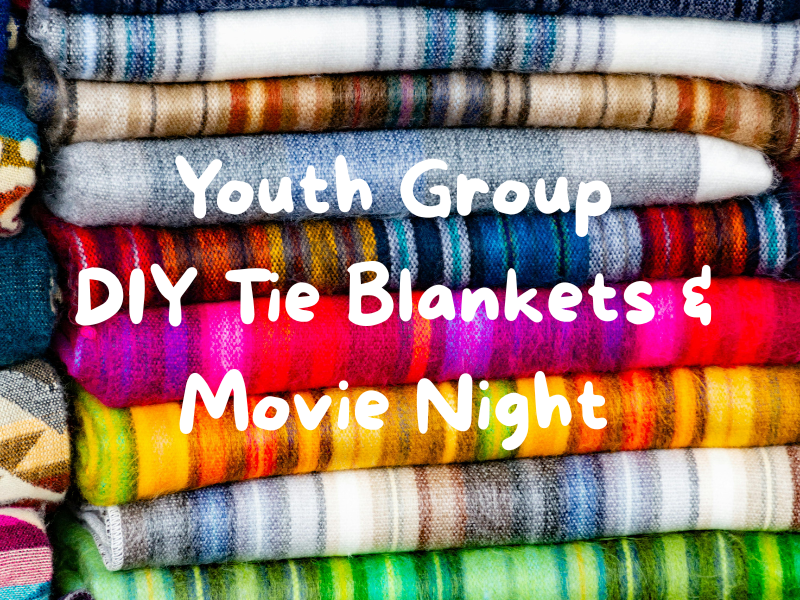 Youth Group - DIY Tie Blankets & Movie Night