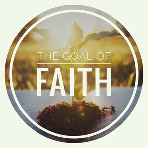 The Goal of Faith part 5