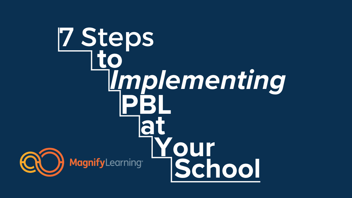 7 Steps to Implementing PBL at Your School — Magnify Learning