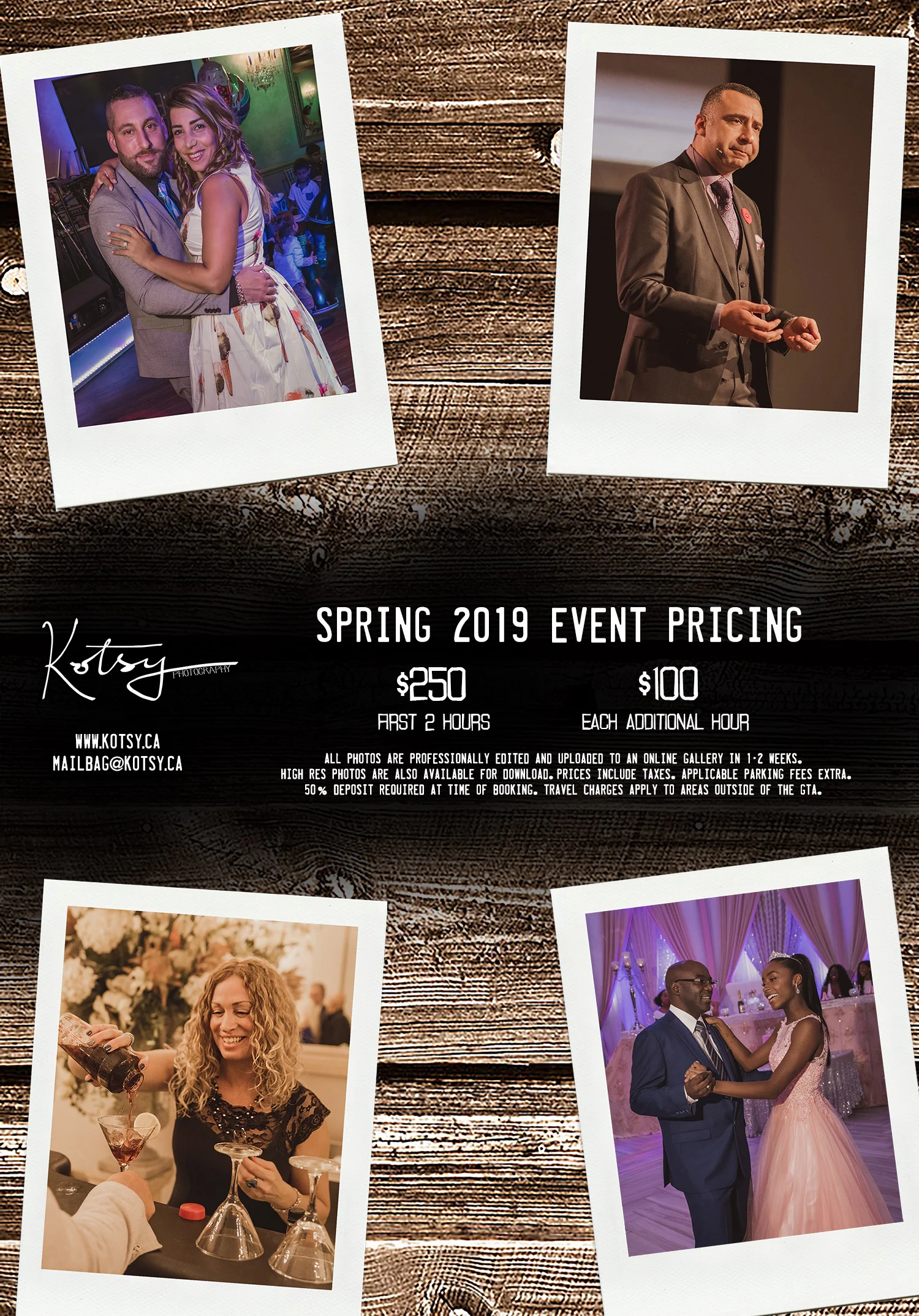 Spring 2019 Event Pricing $250 - First 2 hours $100 - Each Additional Hour All photos are professionally edited and uploaded to an online gallery in 1-2 weeks. High res photos are also available for download. Prices include taxes. Applicable parking fees extra. 50% deposit required at time of booking. Travel charges apply to areas outside of the GTA.