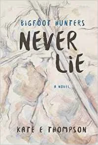 Bigfoot Hunters Never Lie by Kate E. Thompson