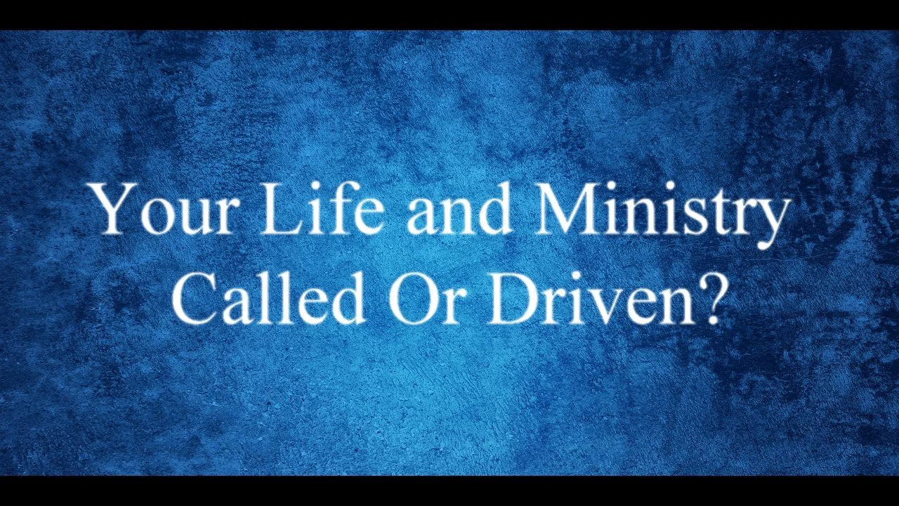 Your Life and Ministry - Called or Driven?