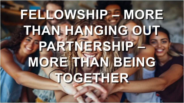Fellowship - More Than Hanging Out - Partnership - More Than Being Together