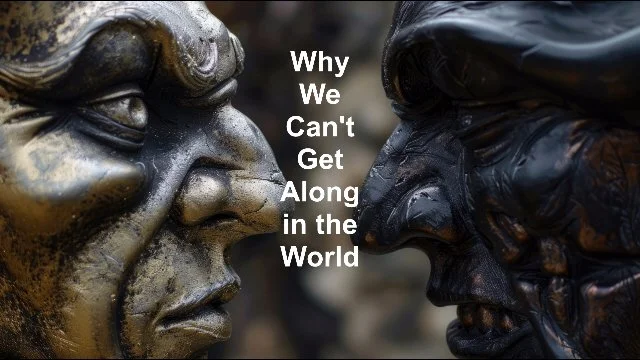 Why We Can't Get Along in the World
