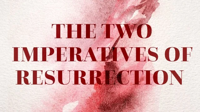 The Two Imperatives of Resurrection