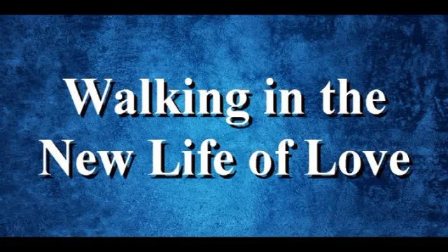Walking in the New Life of Love