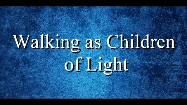 Walking as Children of Light