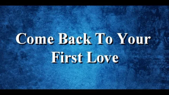 Come Back To Your First Love