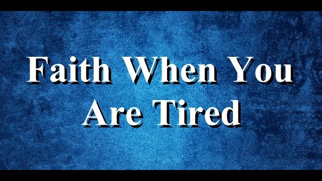 Faith When You Are Tired
