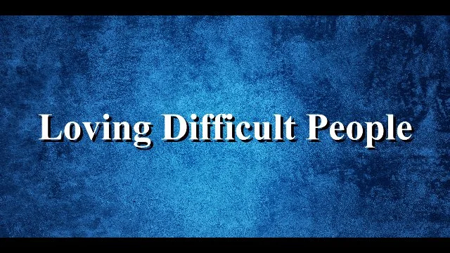 Loving Difficult People