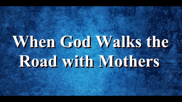 When God Walks the Road with Mothers